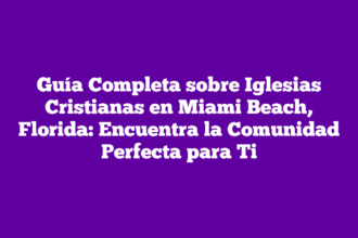 Guía Completa sobre Iglesias Cristianas en Miami Beach, Florida: Encuentra la Comunidad Perfecta para Ti