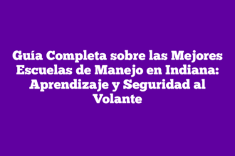 Guía Completa sobre las Mejores Escuelas de Manejo en Indiana: Aprendizaje y Seguridad al Volante