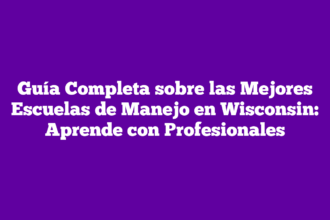 Guía Completa sobre las Mejores Escuelas de Manejo en Wisconsin: Aprende con Profesionales