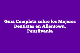 Guía Completa sobre los Mejores Dentistas en Allentown, Pensilvania