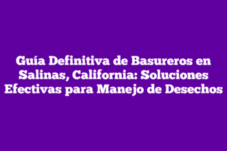 Guía Definitiva de Basureros en Salinas, California: Soluciones Efectivas para Manejo de Desechos