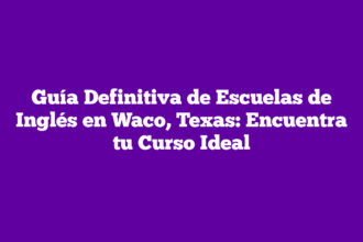 Guía Definitiva de Escuelas de Inglés en Waco, Texas: Encuentra tu Curso Ideal