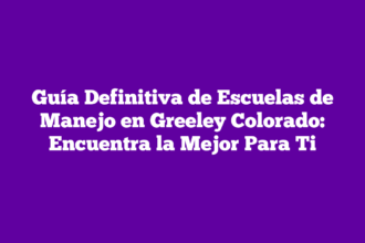 Guía Definitiva de Escuelas de Manejo en Greeley Colorado: Encuentra la Mejor Para Ti