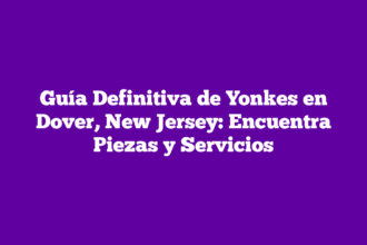 Guía Definitiva de Yonkes en Dover, New Jersey: Encuentra Piezas y Servicios