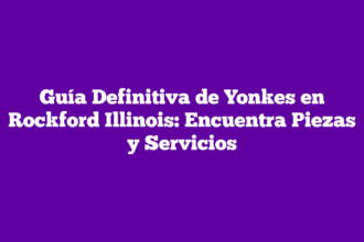 Guía Definitiva de Yonkes en Rockford Illinois: Encuentra Piezas y Servicios