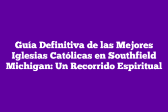 Guía Definitiva de las Mejores Iglesias Católicas en Southfield Michigan: Un Recorrido Espiritual