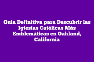 Guía Definitiva para Descubrir las Iglesias Católicas Más Emblemáticas en Oakland, California