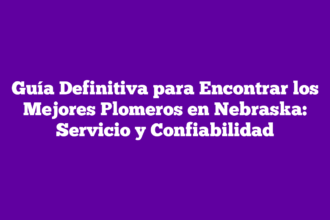 Guía Definitiva para Encontrar los Mejores Plomeros en Nebraska: Servicio y Confiabilidad