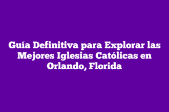 Guía Definitiva para Explorar las Mejores Iglesias Católicas en Orlando, Florida