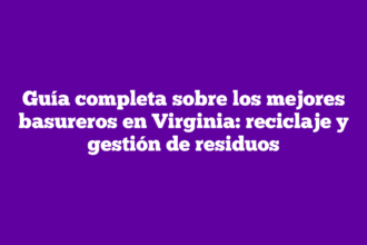 Guía completa sobre los mejores basureros en Virginia: reciclaje y gestión de residuos