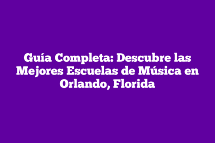 Guía Completa: Descubre las Mejores Escuelas de Música en Orlando, Florida