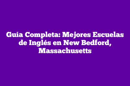 Guía Completa: Mejores Escuelas de Inglés en New Bedford, Massachusetts