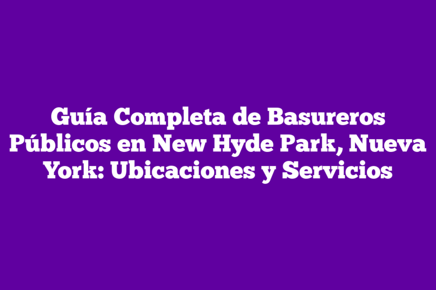 Imagen de Guía Completa de Basureros Públicos en New Hyde Park, Nueva York: Ubicaciones y Servicios Guía Completa de Basureros Públicos en New Hyde Park, Nueva York: Ubicaciones y Servicios