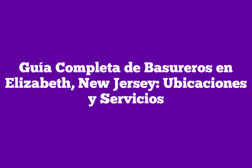 Imagen de Guía Completa de Basureros en Elizabeth, New Jersey: Ubicaciones y Servicios Guía Completa de Basureros en Elizabeth, New Jersey: Ubicaciones y Servicios