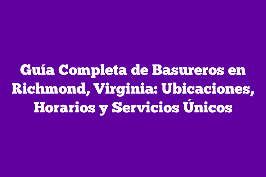 Imagen de Guía Completa de Basureros en Richmond, Virginia: Ubicaciones, Horarios y Servicios Únicos Guía Completa de Basureros en Richmond, Virginia: Ubicaciones, Horarios y Servicios Únicos