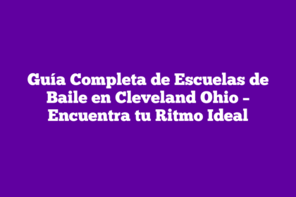 Guía Completa de Escuelas de Baile en Cleveland Ohio – Encuentra tu Ritmo Ideal