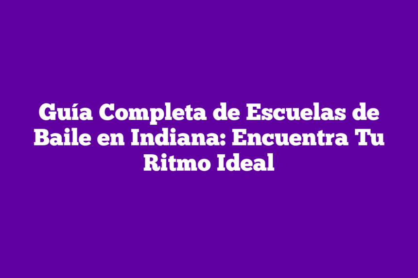 Imagen de Guía Completa de Escuelas de Baile en Indiana: Encuentra Tu Ritmo Ideal Guía Completa de Escuelas de Baile en Indiana: Encuentra Tu Ritmo Ideal