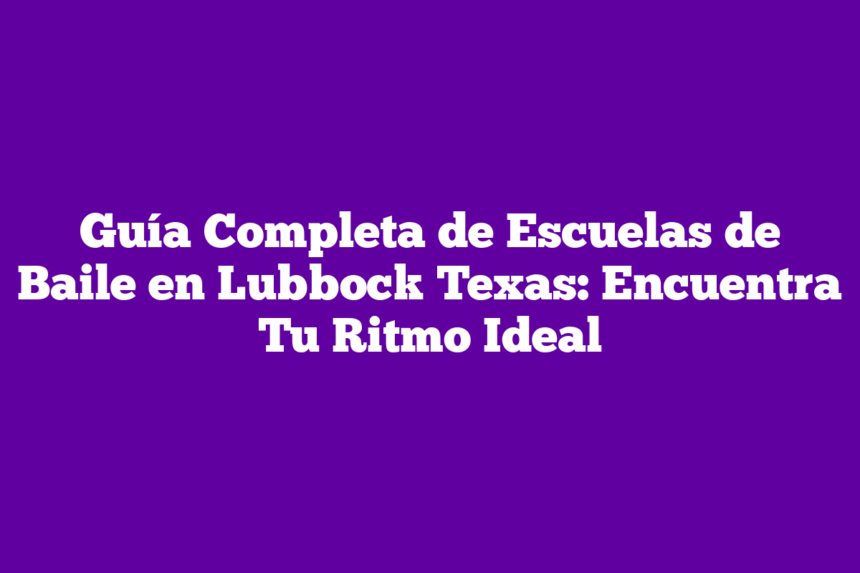 Imagen de Guía Completa de Escuelas de Baile en Lubbock Texas: Encuentra Tu Ritmo Ideal Guía Completa de Escuelas de Baile en Lubbock Texas: Encuentra Tu Ritmo Ideal