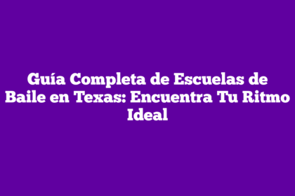 Guía Completa de Escuelas de Baile en Texas: Encuentra Tu Ritmo Ideal
