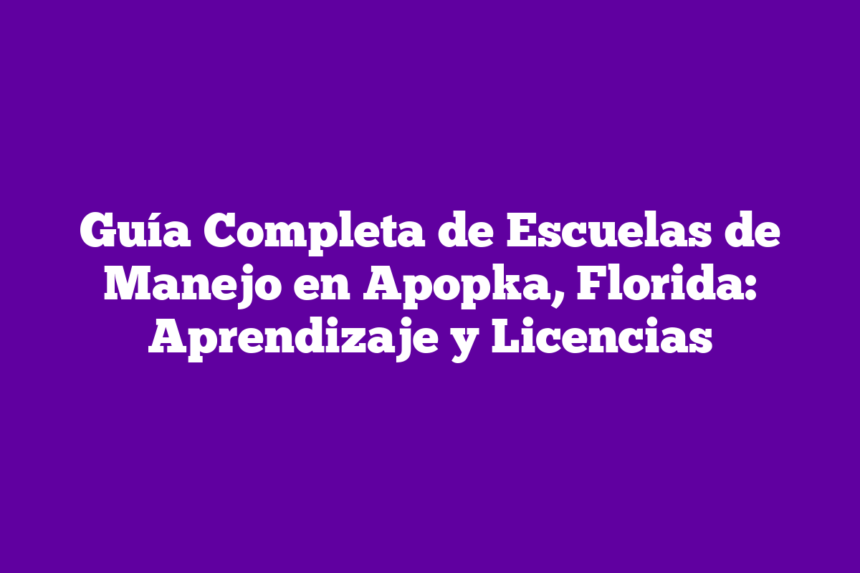 Imagen de Guía Completa de Escuelas de Manejo en Apopka, Florida: Aprendizaje y Licencias Guía Completa de Escuelas de Manejo en Apopka, Florida: Aprendizaje y Licencias