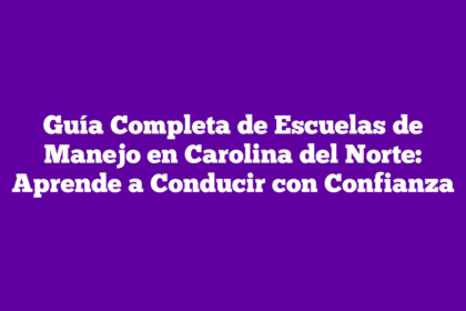 Guía Completa de Escuelas de Manejo en Carolina del Norte: Aprende a Conducir con Confianza