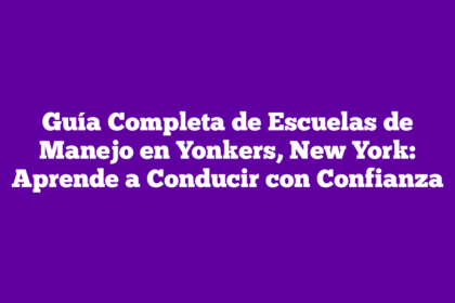Guía Completa de Escuelas de Manejo en Yonkers, New York: Aprende a Conducir con Confianza