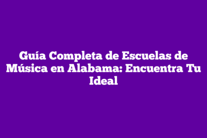 Guía Completa de Escuelas de Música en Alabama: Encuentra Tu Ideal