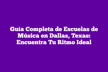Guía Completa de Escuelas de Música en Dallas, Texas: Encuentra Tu Ritmo Ideal
