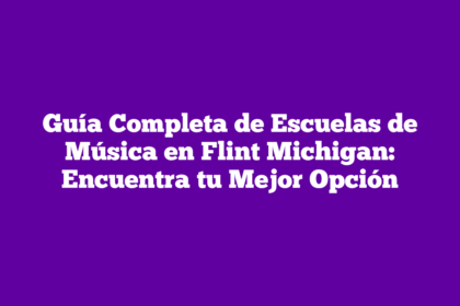 Guía Completa de Escuelas de Música en Flint Michigan: Encuentra tu Mejor Opción