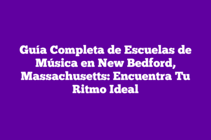 Guía Completa de Escuelas de Música en New Bedford, Massachusetts: Encuentra Tu Ritmo Ideal