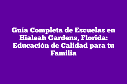 Guía Completa de Escuelas en Hialeah Gardens, Florida: Educación de Calidad para tu Familia