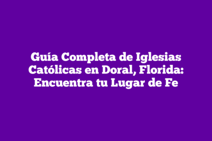 Guía Completa de Iglesias Católicas en Doral, Florida: Encuentra tu Lugar de Fe