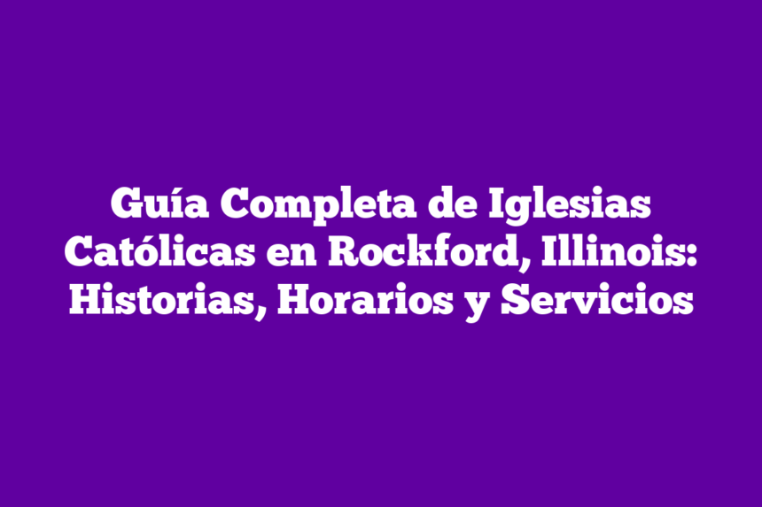 Guía Completa de Iglesias Católicas en Rockford, Illinois: Historias, Horarios y Servicios