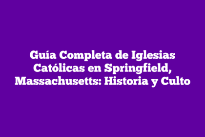 Guía Completa de Iglesias Católicas en Springfield, Massachusetts: Historia y Culto