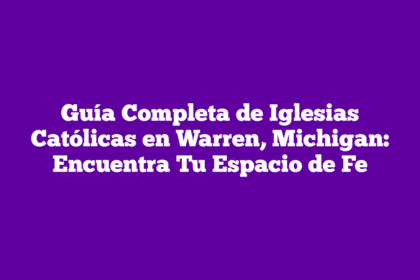 Guía Completa de Iglesias Católicas en Warren, Michigan: Encuentra Tu Espacio de Fe