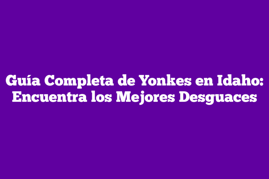 Imagen de Guía Completa de Yonkes en Idaho: Encuentra los Mejores Desguaces Guía Completa de Yonkes en Idaho: Encuentra los Mejores Desguaces