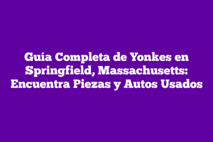 Guía Completa de Yonkes en Springfield, Massachusetts: Encuentra Piezas y Autos Usados