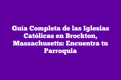 Guía Completa de las Iglesias Católicas en Brockton, Massachusetts: Encuentra tu Parroquia