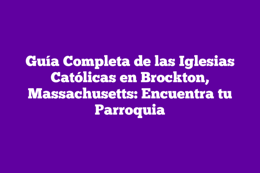 Guía Completa de las Iglesias Católicas en Brockton, Massachusetts: Encuentra tu Parroquia