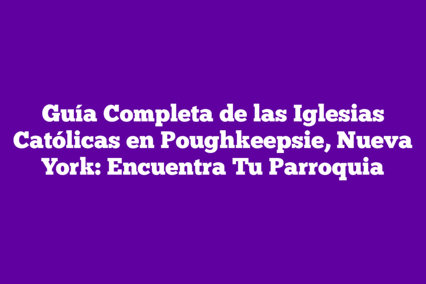 Imagen de Guía Completa de las Iglesias Católicas en Poughkeepsie, Nueva York: Encuentra Tu Parroquia Guía Completa de las Iglesias Católicas en Poughkeepsie, Nueva York: Encuentra Tu Parroquia