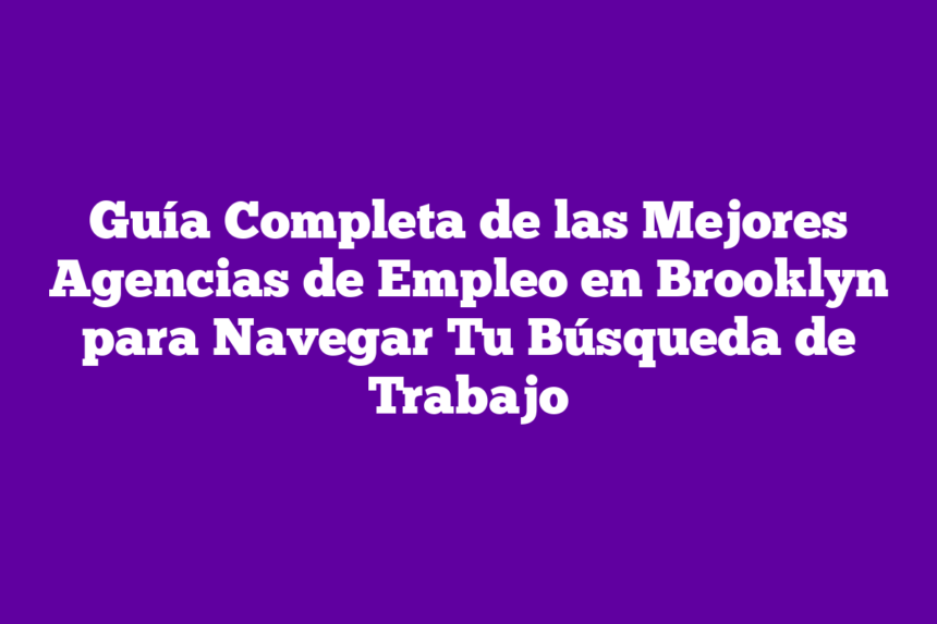 Imagen de Guía Completa de las Mejores Agencias de Empleo en Brooklyn para Navegar Tu Búsqueda de Trabajo Guía Completa de las Mejores Agencias de Empleo en Brooklyn para Navegar Tu Búsqueda de Trabajo