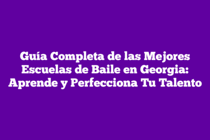 Guía Completa de las Mejores Escuelas de Baile en Georgia: Aprende y Perfecciona Tu Talento