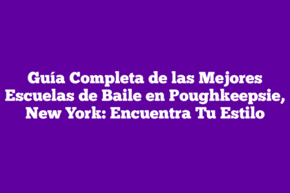 Guía Completa de las Mejores Escuelas de Baile en Poughkeepsie, New York: Encuentra Tu Estilo
