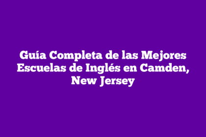 Guía Completa de las Mejores Escuelas de Inglés en Camden, New Jersey