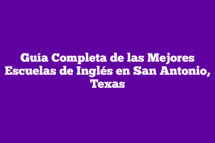 Guía Completa de las Mejores Escuelas de Inglés en San Antonio, Texas