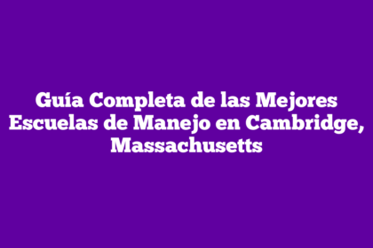 Guía Completa de las Mejores Escuelas de Manejo en Cambridge, Massachusetts