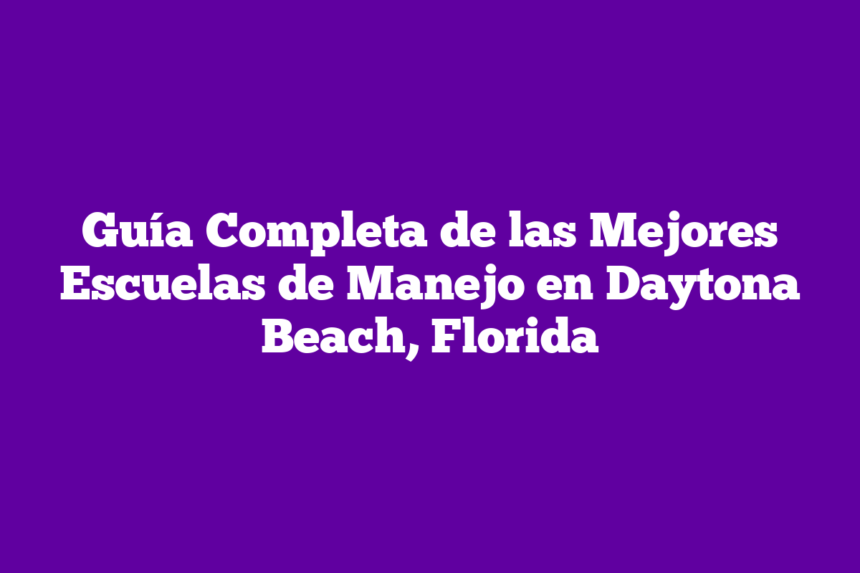 Guía Completa de las Mejores Escuelas de Manejo en Daytona Beach, Florida