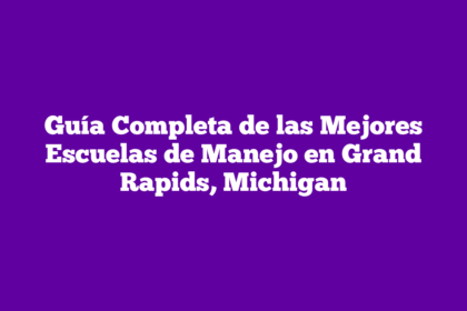 Guía Completa de las Mejores Escuelas de Manejo en Grand Rapids, Michigan