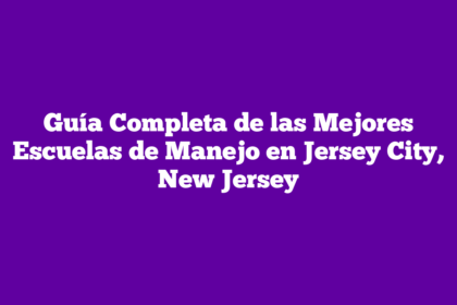 Guía Completa de las Mejores Escuelas de Manejo en Jersey City, New Jersey