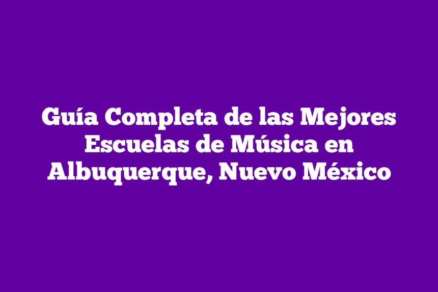 Imagen de Guía Completa de las Mejores Escuelas de Música en Albuquerque, Nuevo México Guía Completa de las Mejores Escuelas de Música en Albuquerque, Nuevo México